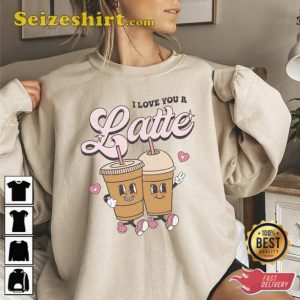 I Love You a Latte Sweat Coffee Lovers Shirt