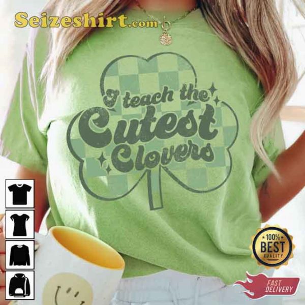 I Teach The Cutest Clovers Patrick’s Day T-shirt