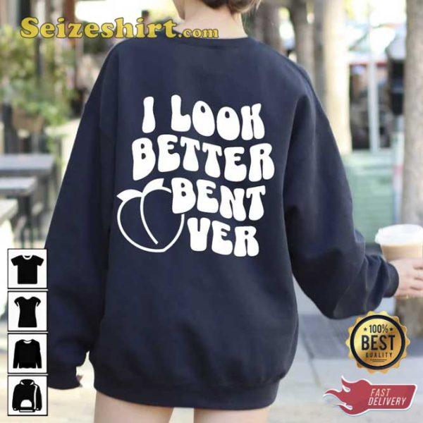 I Look Better Bent Over Unisex Sweatshirt