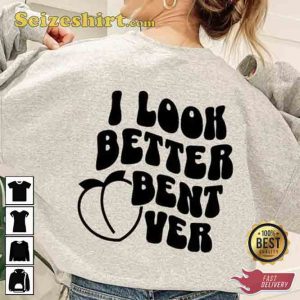 I Look Better Bent Over Unisex Sweatshirt