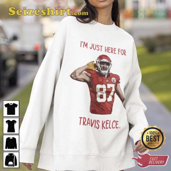 I’m Just Here For Travis Kelce T-shirt