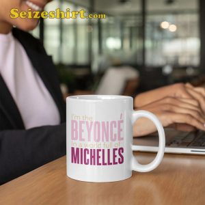 I'm the Beyonce in A World Full of Michelles fan Gift Coffee Mug