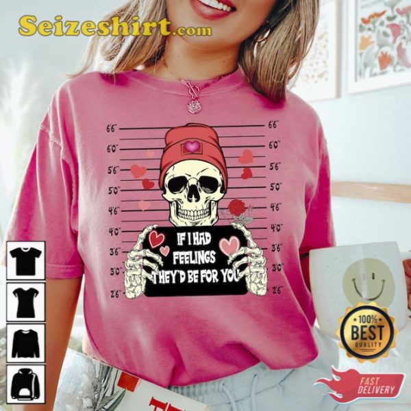 If I Had Feelings They’d Be For You Valentines Day Skeleton Pullover Shirt