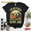 Im Retired Going Camping Is My Job Camp T-Shirt