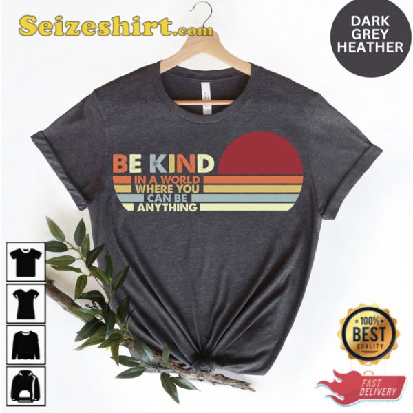 In A World Where You Can Be Anything Be Kind Shirt