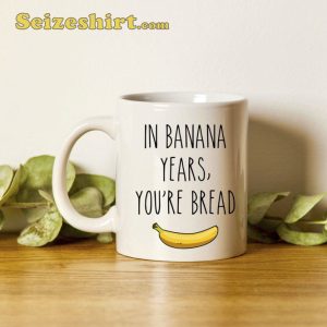 In Banana Years You’re Bread Funny Coffee Mug