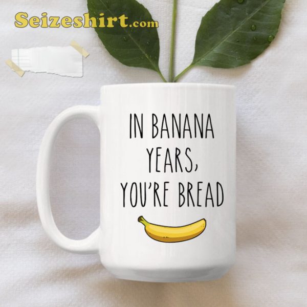 In Banana Years You’re Bread Funny Coffee Mug