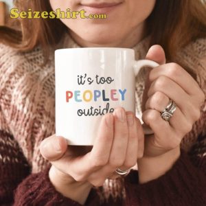 It's Too Peopley Outside mug