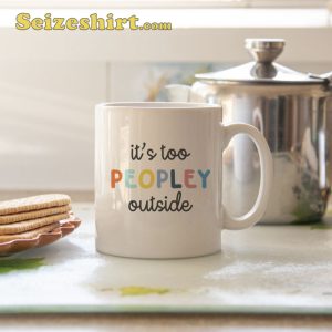 It's Too Peopley Outside mug