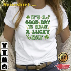 Its A Good Day To Have A Lucky Day Tee Cute St Patricks Day Shirt