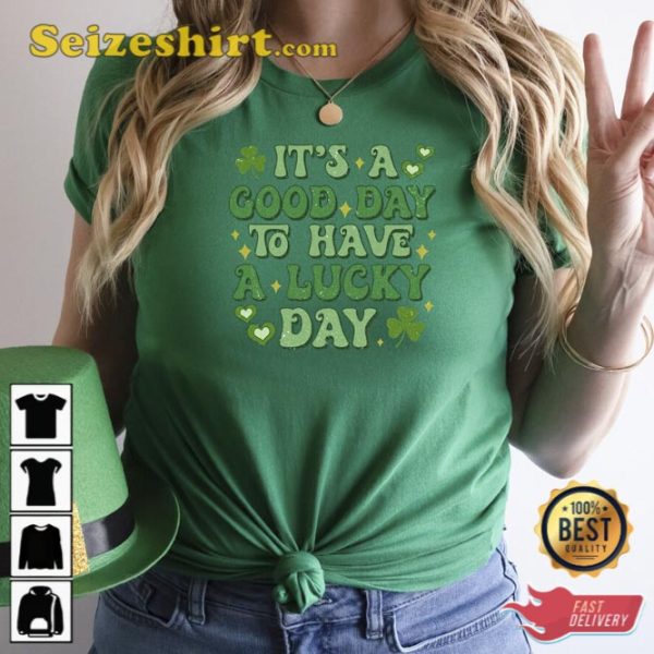 Its A Good Day To Have A Lucky Day Tee Cute St Patricks Day Shirt