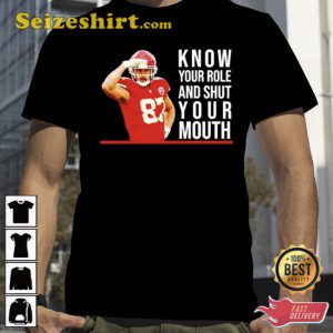 Know Your Role And Shut Your Mouth Shirt Travis Kelce Super Bowl T-Shirt