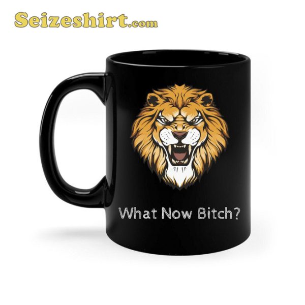 Lion What Now Bitch Coffee Mug