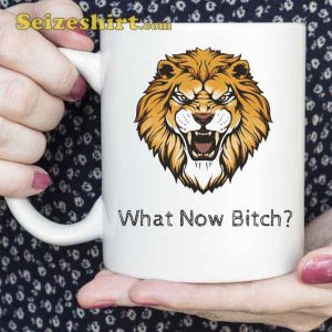 Lion What Now Bitch Coffee Mug