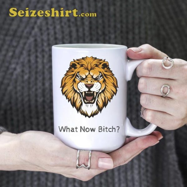Lion What Now Bitch Coffee Mug