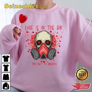 Love Is In The Air Try Not To Breathe Funny Anti Valentines Day Unisex T-Shirt