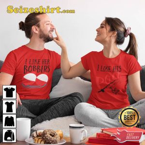 Matching Fishing Couple I Like Her Bobbers His Pole Best Gift For Couple T-Shirt