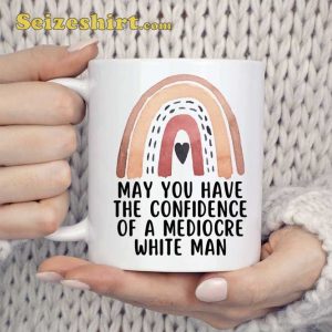 May You Have The Confidence Of A Mediocre White Man Mug