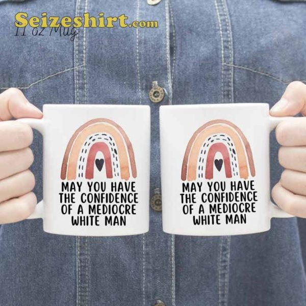 May You Have The Confidence Of A Mediocre White Man Mug