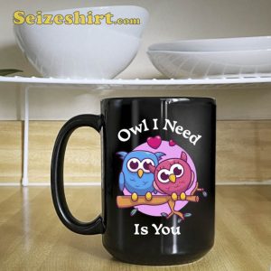 Owl I Need Is You Coffee Mug