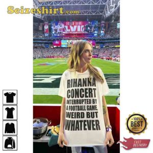 Rihanna Concert Interrupted By A Football Game Weird But Whatever Shirt