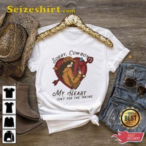 Sorry Cowboy My Heart Isn't For The Taking Shirt