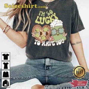 St Patricks Day I'm So Lucky To Have You Shirt