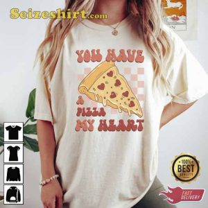 You Have A Pizza My Heart Valentine Shirt