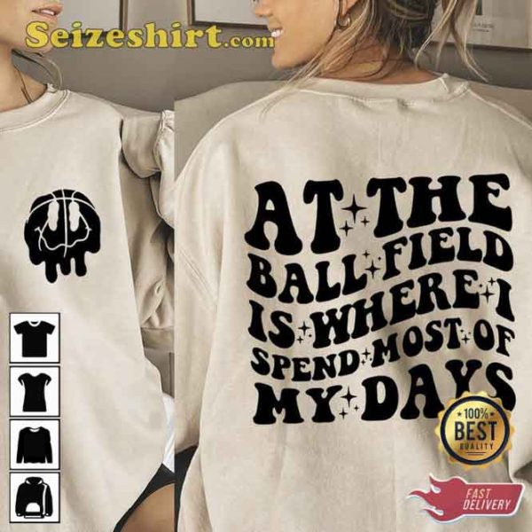 At The Ball Field Is Where I Spend Most Of My Days Sweatshirt
