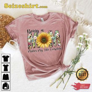 Being A Mom Makes My Life Complete Shirt Happy Mothers Day