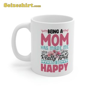 Being A Mother Has Made Me Really Tired Funny Day Mug