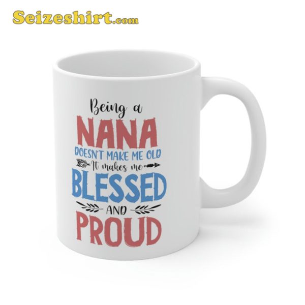 Being A Nana Makes Me Blessed And Proud Mothers Day Mug