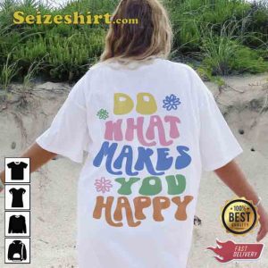 Do what Makes You Happy Tshirt