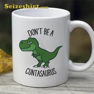 Don’t Be A Cuntasaurus Cerammic Coffee Mug
