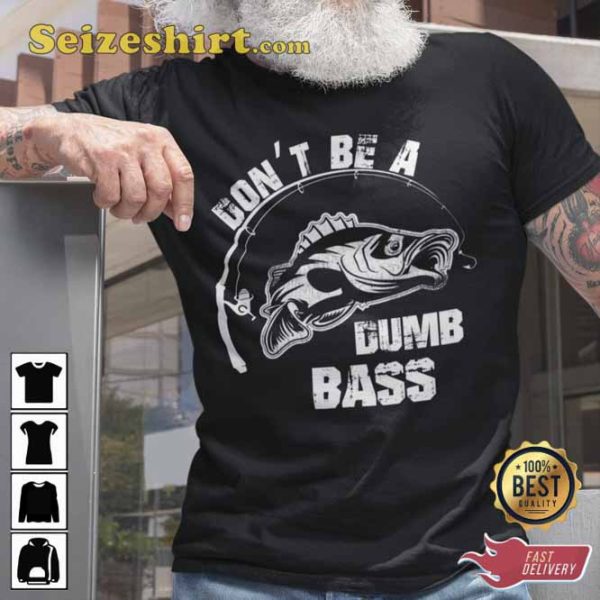 Don’t Be A Dumb Bass Fisherman Humor Funny Fishing T-Shirt