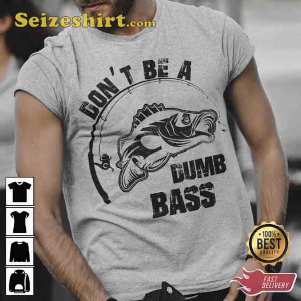 Don’t Be A Dumb Bass Fisherman Humor Funny Fishing T-Shirt