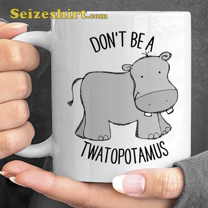 Don't Be A Twatopotamus Coffee Mug