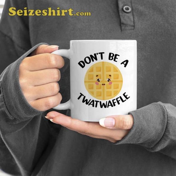 Don’t Be A Twat-Waffle Funny Ceramic Coffee Mug