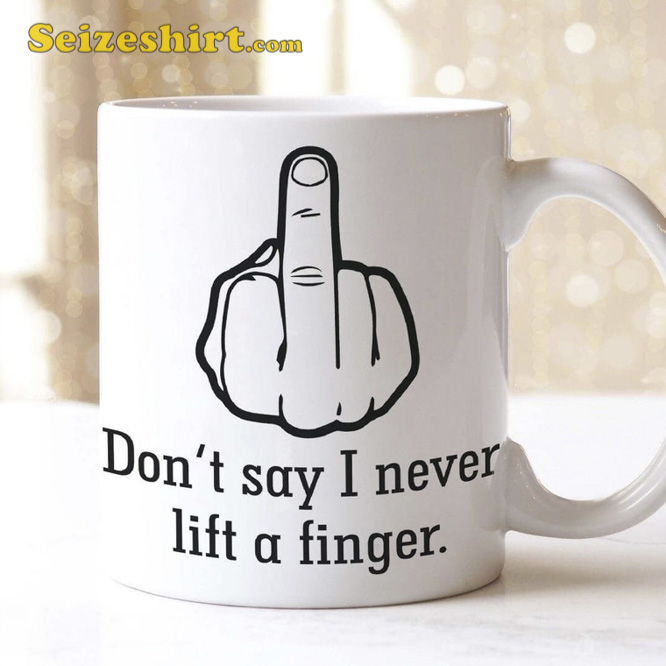 Dont Say I Never Lift A Middle Finger Novelty Mug