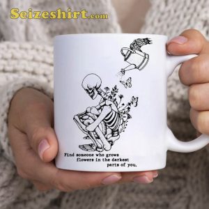 Find Someone Who Grows Flowers Parts Of You Mug