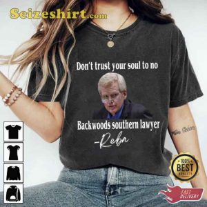 Funny Maybe Reba Was Right Dont Trust Your Soul To No Backwoods Southern Lawyer T-Shirt