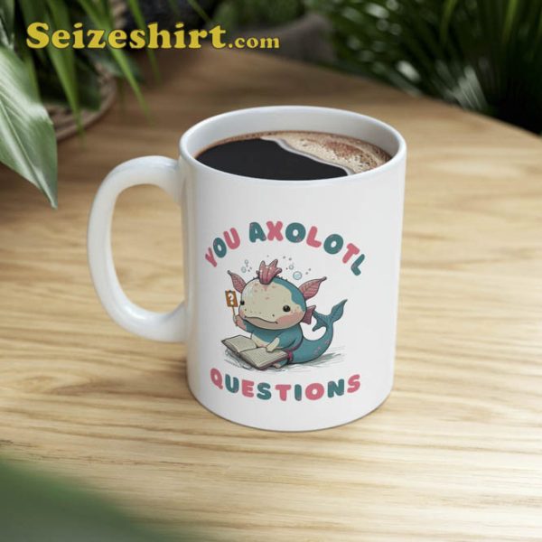 Funny You Axolotl Questions Ceramic Coffee Mug