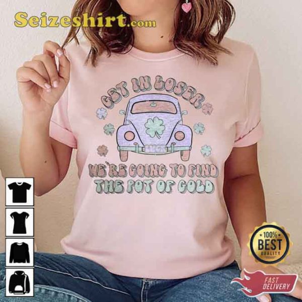 Get In Loser Happy St Patricks Day Shirt