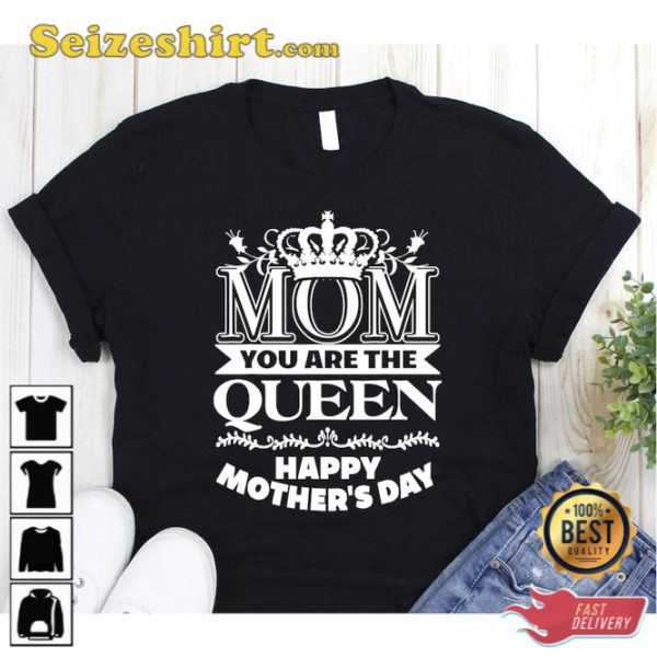 Happy Mothers Day T-Shirt Mom You Are The Queen