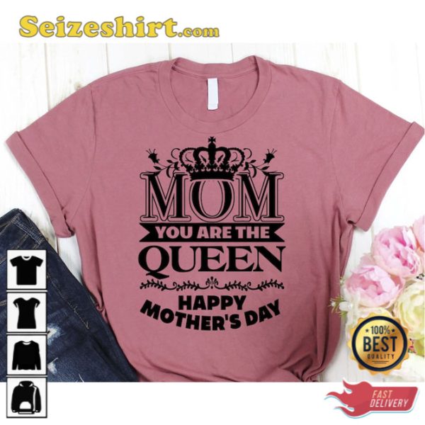 Happy Mothers Day T-Shirt Mom You Are The Queen
