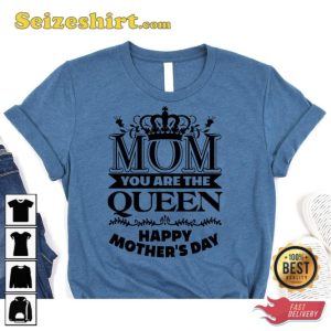 Happy Mothers Day T-Shirt Mom You Are The Queen