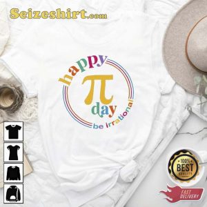 Happy Pi Day Be Irrational Unisex Shirt