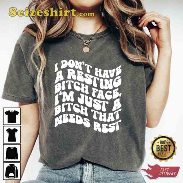 I Don’t Have A Resting Bitch Face Shirt