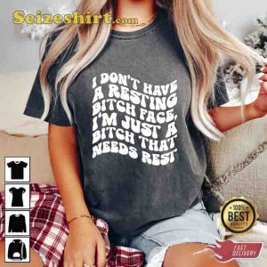 I Don't Have A Resting Bitch Face Shirt