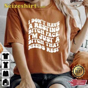 I Don't Have A Resting Bitch Face Shirt
